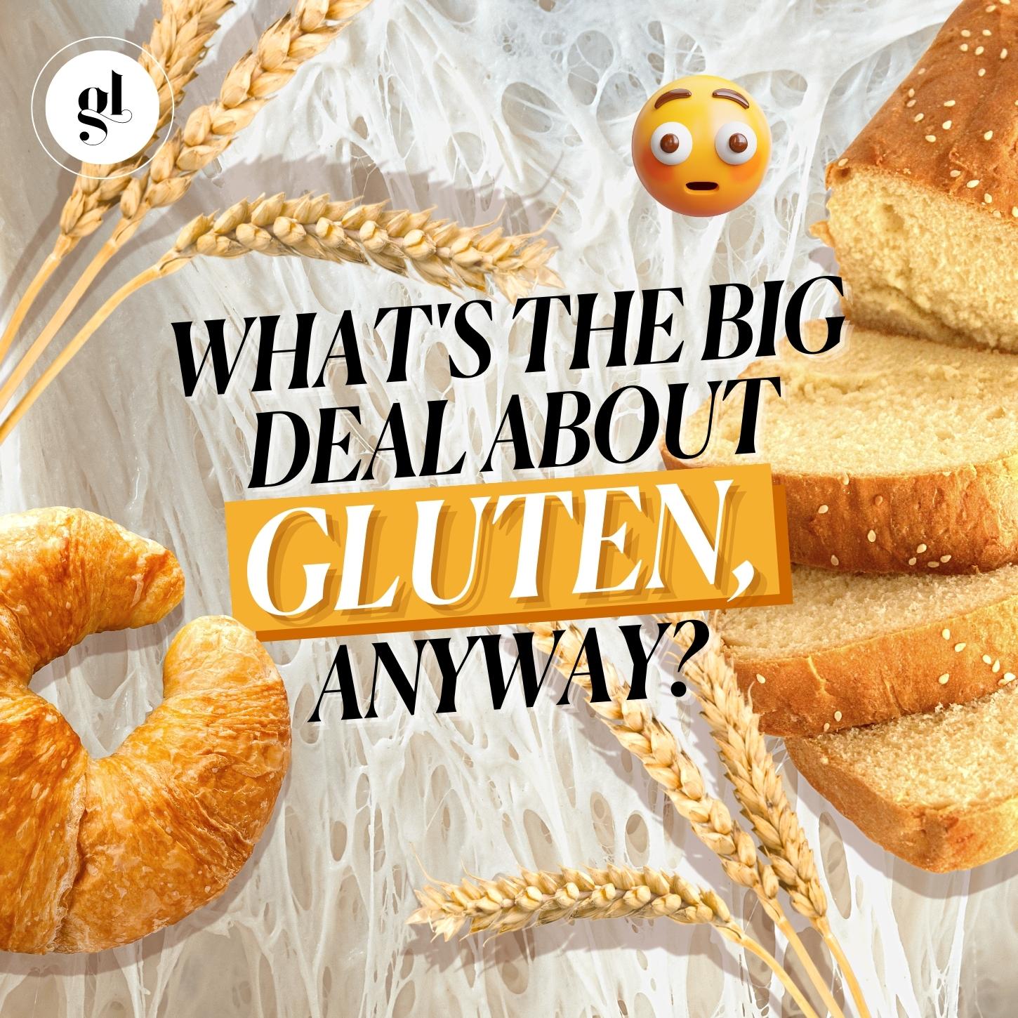 What's The Big Deal About Gluten, Anyway?