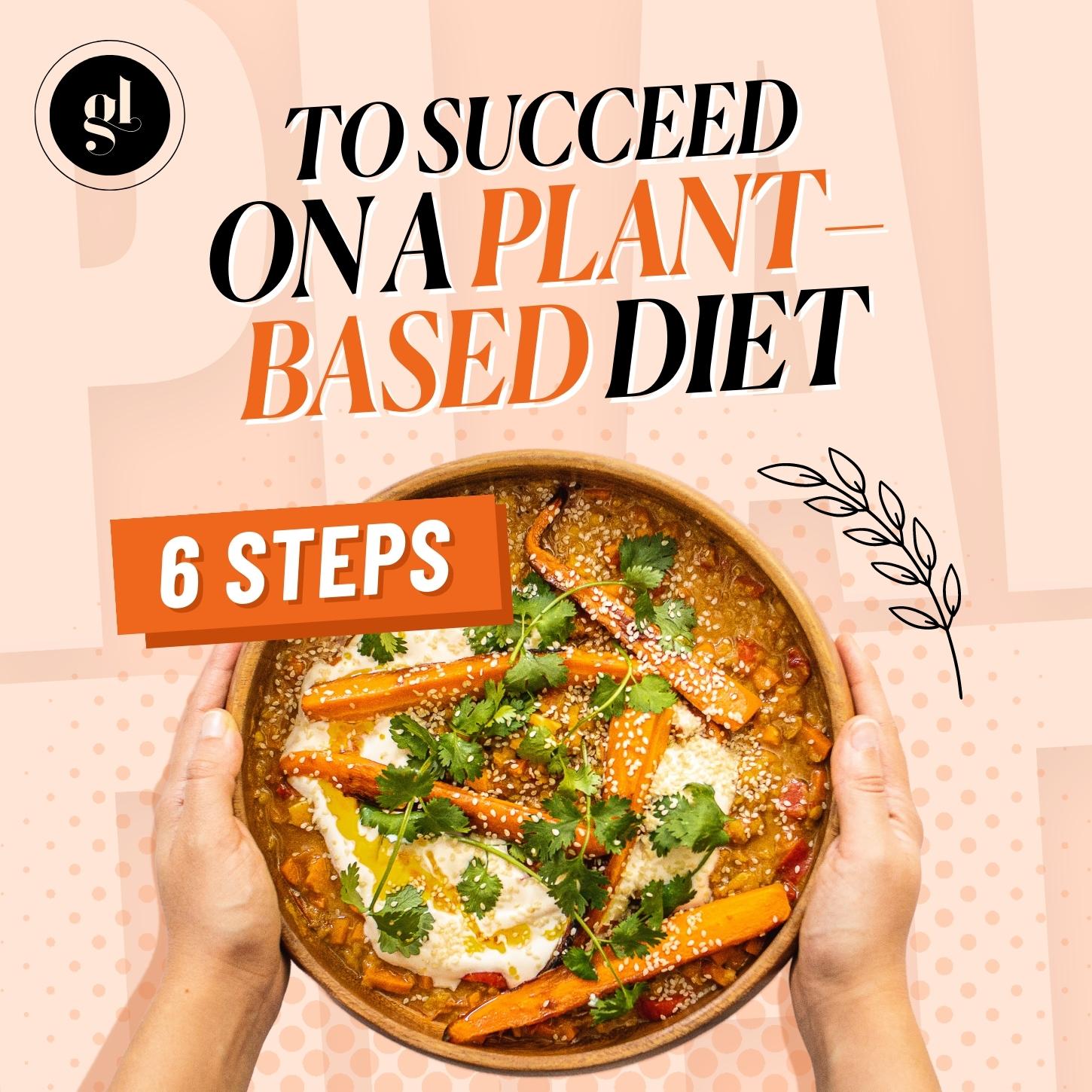 6 Steps to Succeed on a Plant-Based Diet